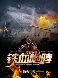 穿越晚清之铁血咆哮全文免费阅读有声